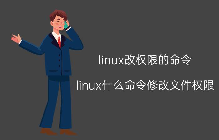 linux改权限的命令 linux什么命令修改文件权限？